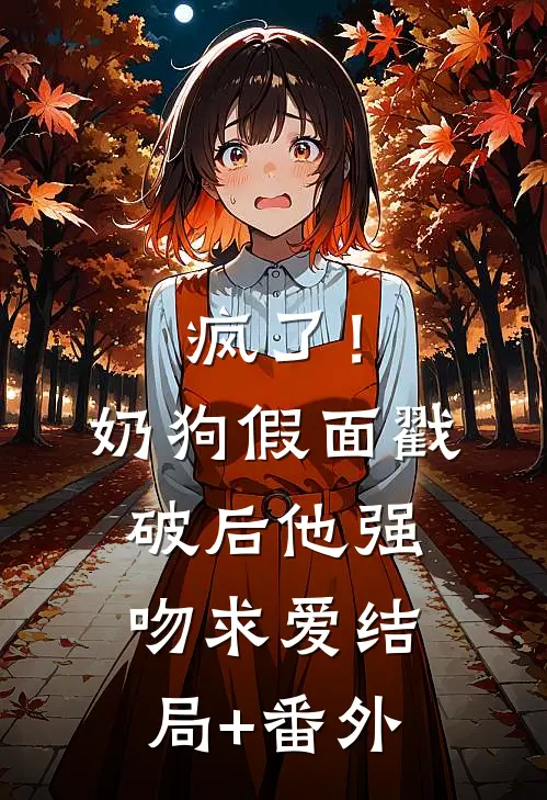 疯了！奶狗假面戳破后他强吻求爱结局+番外