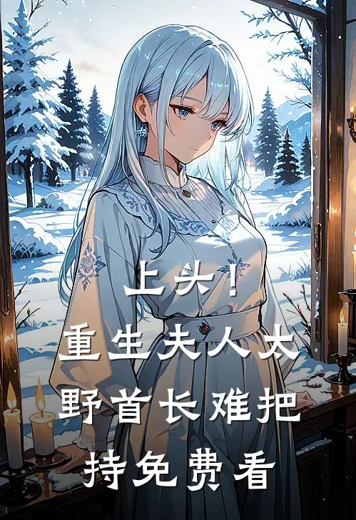 上头！重生夫人太野，首长难把持免费看