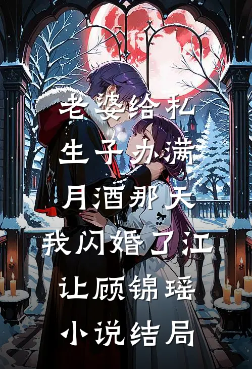 老婆给私生子办满月酒那天，我闪婚了江让顾锦瑶小说结局
