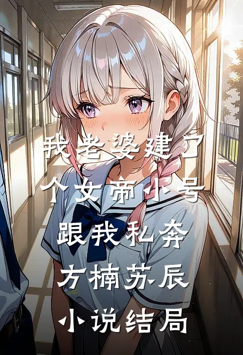 我老婆建了个女帝小号跟我私奔方楠苏辰小说结局