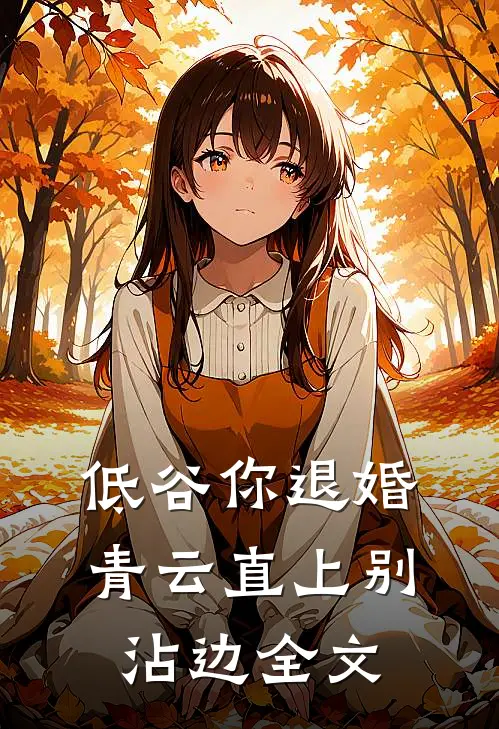 低谷你退婚，青云直上别沾边全文