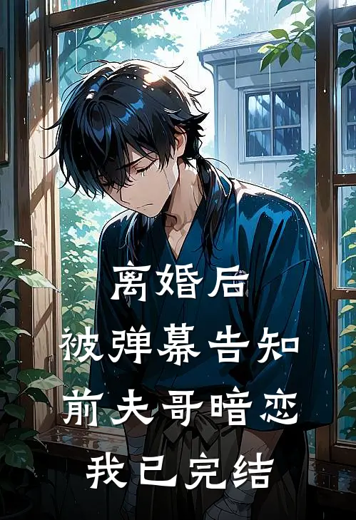 离婚后，被弹幕告知前夫哥暗恋我已完结