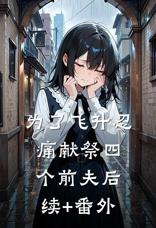 为了飞升忍痛献祭四个前夫后续+番外