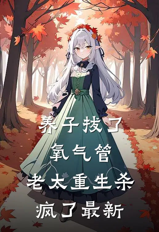 养子拔了氧气管，老太重生杀疯了最新