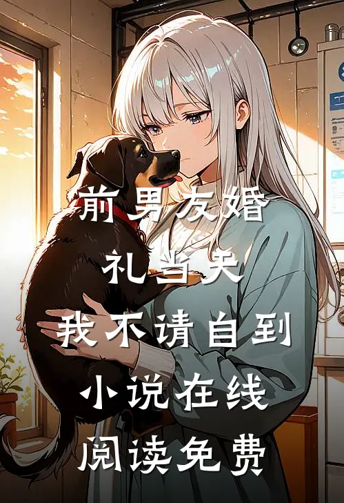 前男友婚礼当天，我不请自到小说在线阅读免费