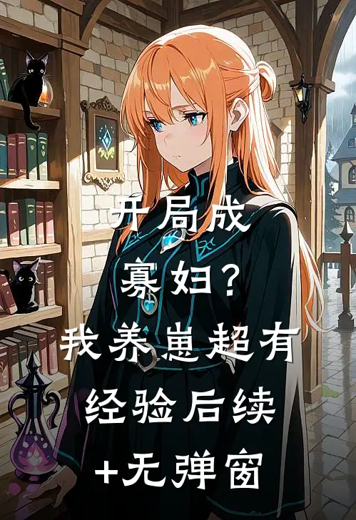 开局成寡妇？我养崽超有经验后续+无弹窗