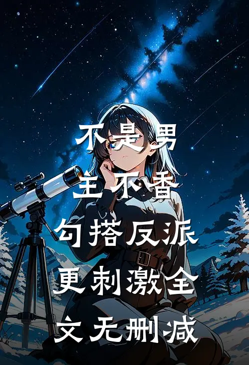 不是男主不香，勾搭反派更刺激全文无删减