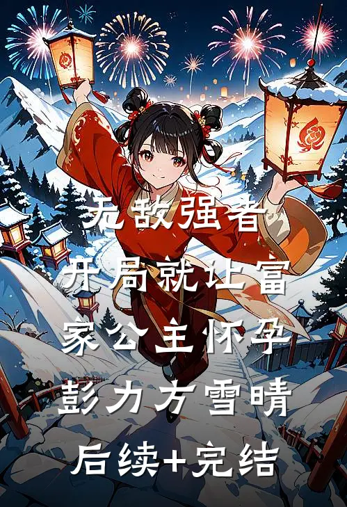 无敌强者：开局就让富家公主怀孕彭力方雪晴后续+完结