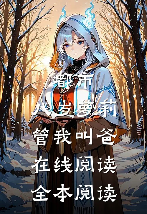 都市：八岁萝莉管我叫爸在线阅读全本阅读
