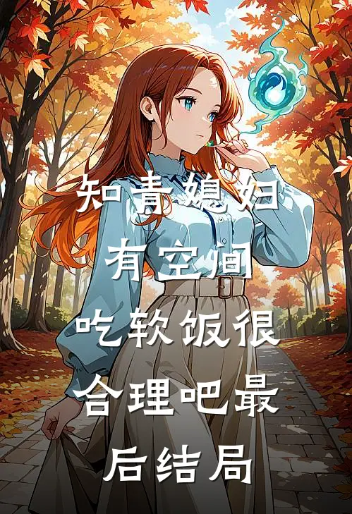 知青媳妇有空间，吃软饭很合理吧最后结局