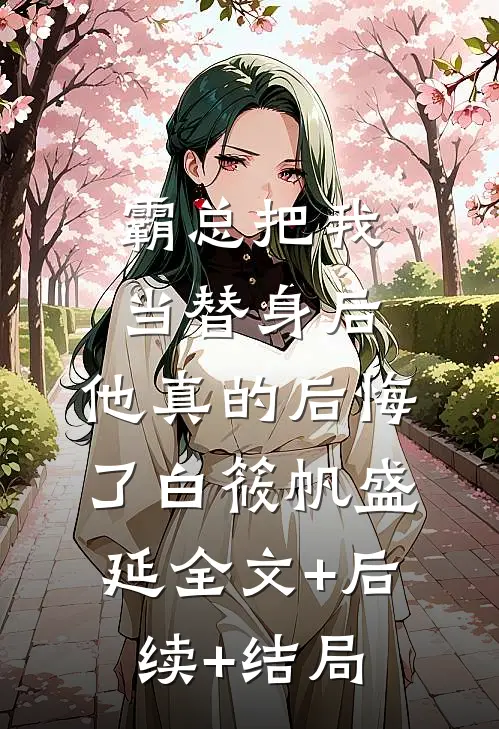 霸总把我当替身后，他真的后悔了白筱帆盛延全文+后续+结局