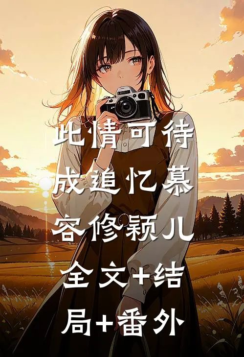 此情可待成追忆慕容修颖儿:全文+结局+番外