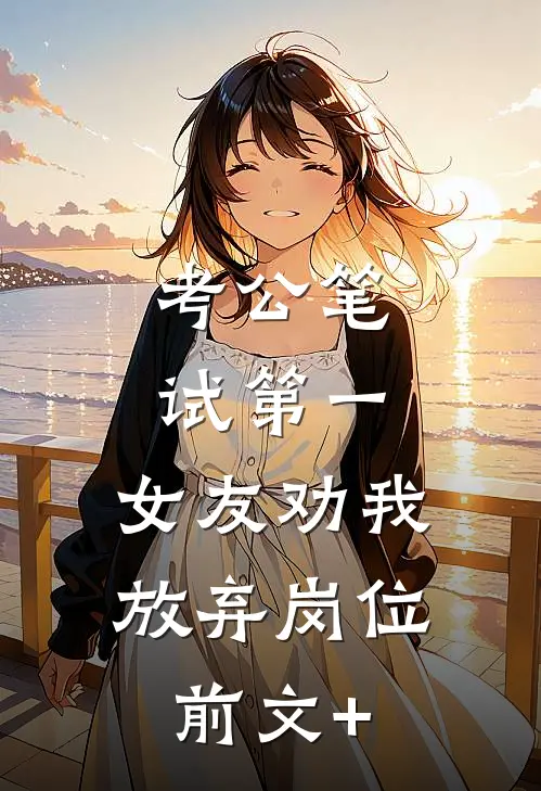 考公笔试第一，女友劝我放弃岗位前文+