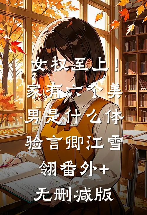 女权至上！家有六个美男是什么体验言卿江雪翎:番外+无删减版
