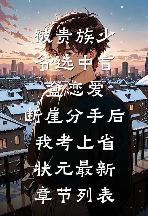 被贵族少爷选中盲盒恋爱，断崖分手后我考上省状元最新章节列表
