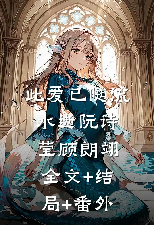此爱已随流水逝阮诗莹顾朗翊全文+结局+番外
