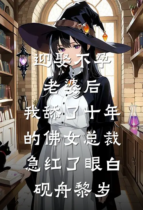 迎娶不孕老婆后，我舔了十年的佛女总裁急红了眼白砚舟黎岁