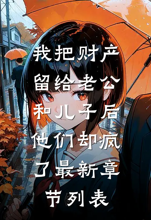 我把财产留给老公和儿子后，他们却疯了最新章节列表