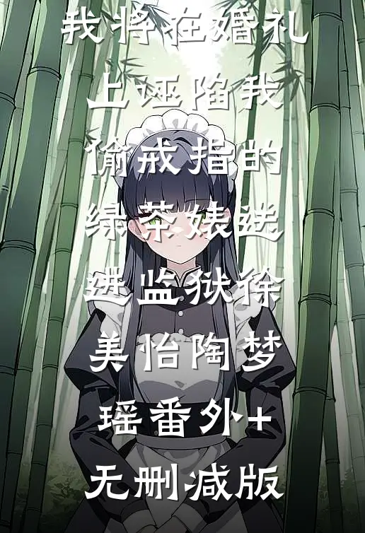 我将在婚礼上诬陷我偷戒指的绿茶婊送进监狱徐美怡陶梦瑶番外+无删减版