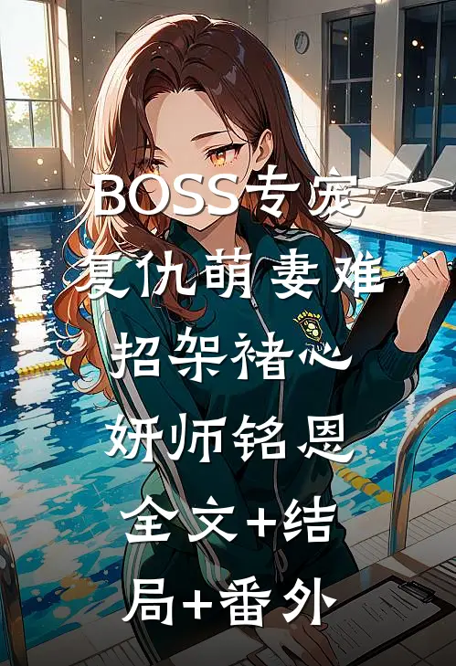 BOSS专宠，复仇萌妻难招架褚心妍师铭恩:全文+结局+番外