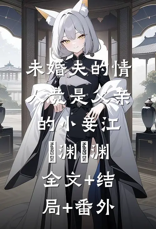 未婚夫的情人竟是父亲的小妾江璟渊璟渊全文+结局+番外