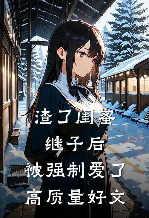 渣了闺蜜继子后，被强制爱了高质量好文