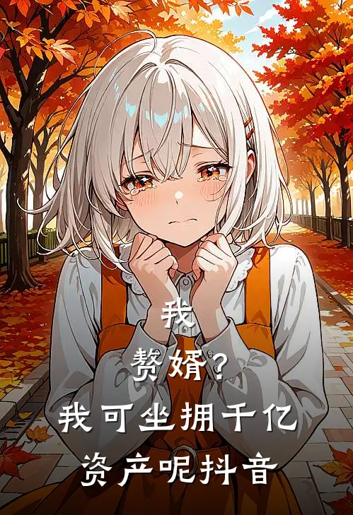我，赘婿？我可坐拥千亿资产呢抖音
