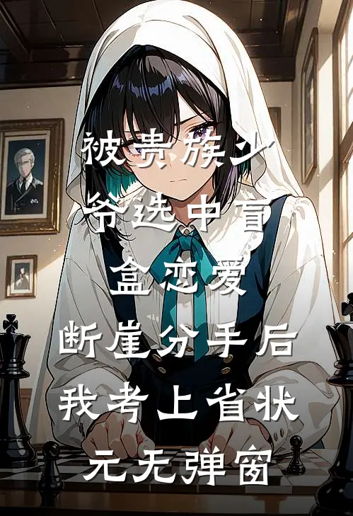 被贵族少爷选中盲盒恋爱，断崖分手后我考上省状元无弹窗