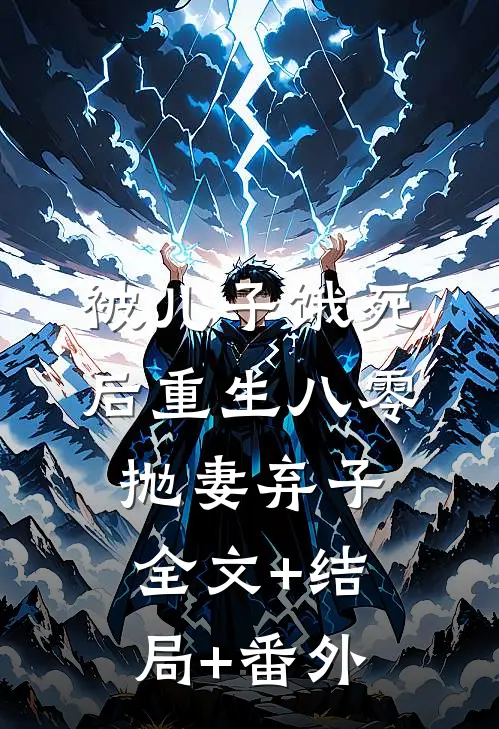 被儿子饿死后重生八零，抛妻弃子:全文+结局+番外