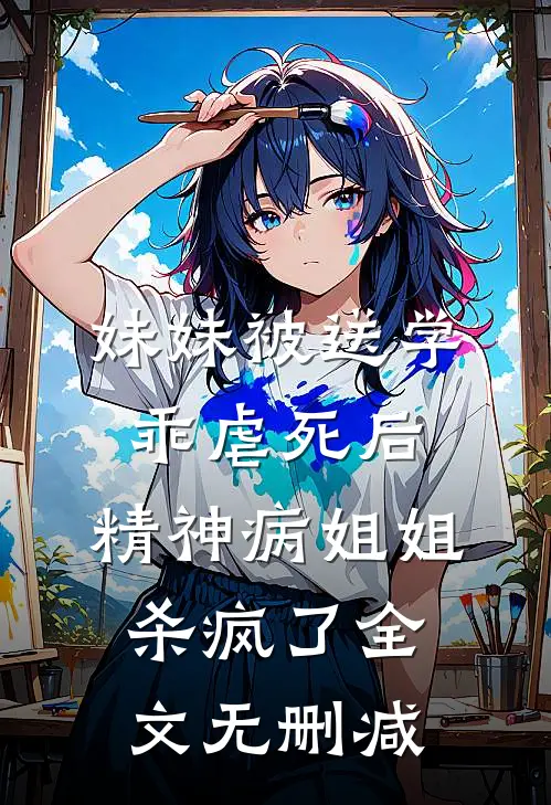 妹妹被送学乖虐死后，精神病姐姐杀疯了全文无删减