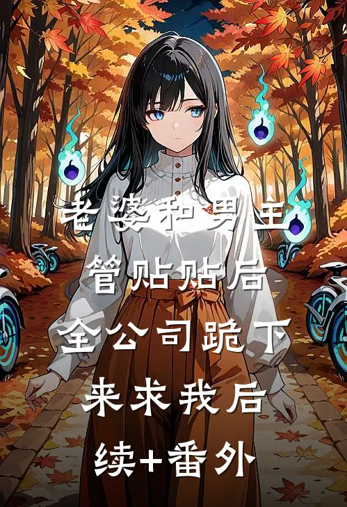 老婆和男主管贴贴后，全公司跪下来求我后续+番外