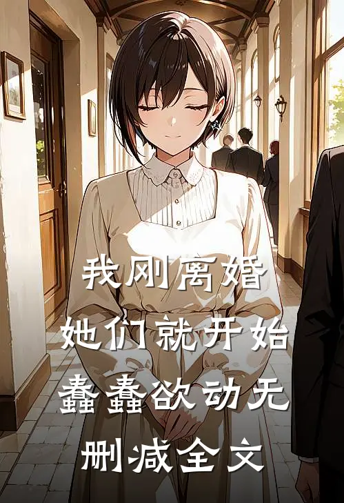 我刚离婚，她们就开始蠢蠢欲动无删减全文