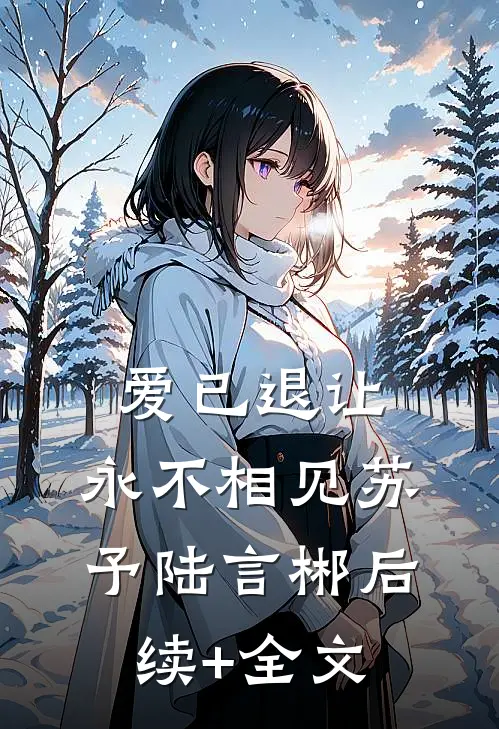 爱已退让，永不相见苏予陆言郴后续+全文
