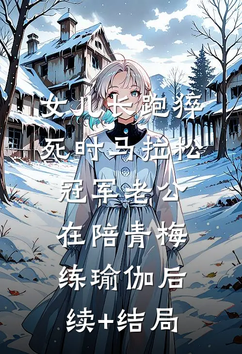 女儿长跑猝死时马拉松冠军老公在陪青梅练瑜伽后续+结局