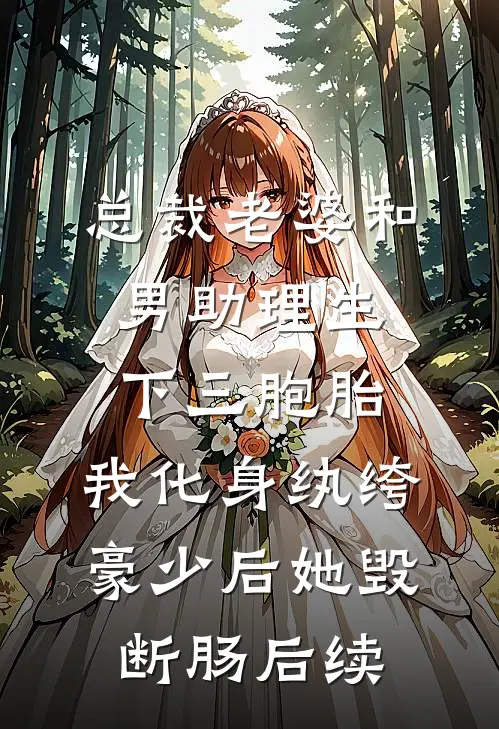总裁老婆和男助理生下三胞胎，我化身纨绔豪少后她毁断肠后续