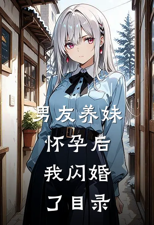 男友养妹怀孕后，我闪婚了目录