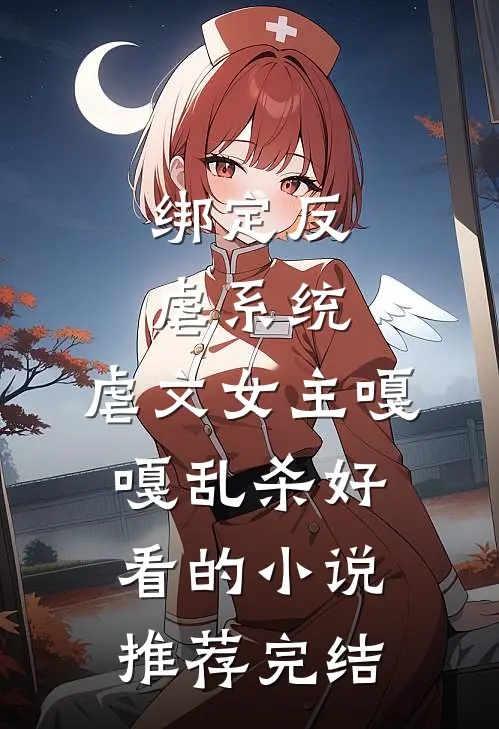 绑定反虐系统，虐文女主嘎嘎乱杀好看的小说推荐完结