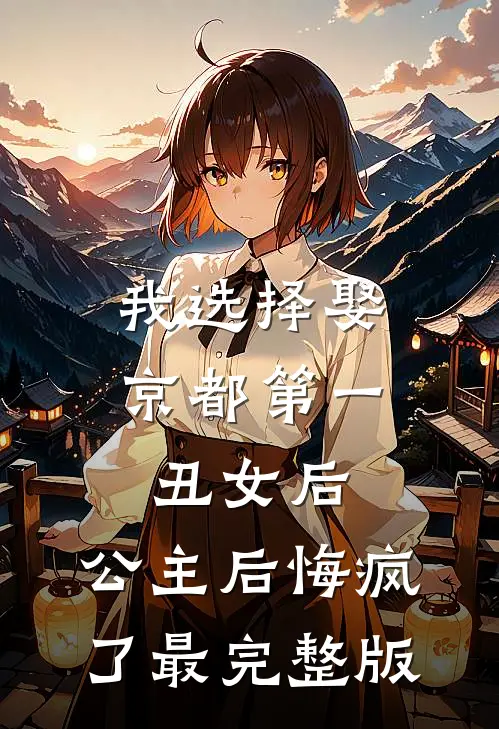 我选择娶京都第一丑女后，公主后悔疯了最完整版
