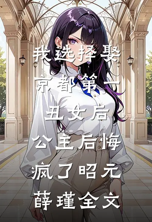 我选择娶京都第一丑女后，公主后悔疯了昭元薛瑾全文