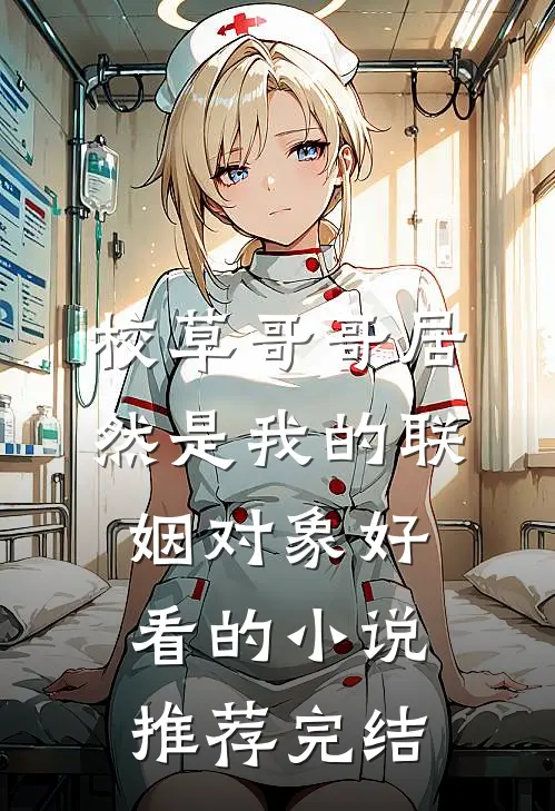 校草哥哥居然是我的联姻对象好看的小说推荐完结