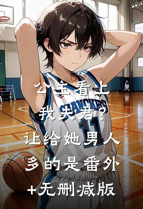 公主看上我夫君？让给她，男人多的是:番外+无删减版