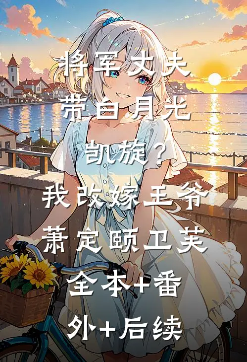 将军丈夫带白月光凯旋？我改嫁王爷萧定颐卫芙:全本+番外+后续