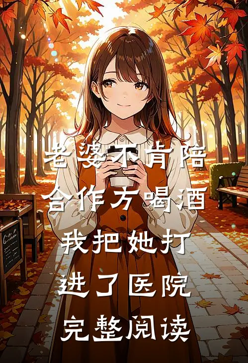 老婆不肯陪合作方喝酒，我把她打进了医院完整阅读