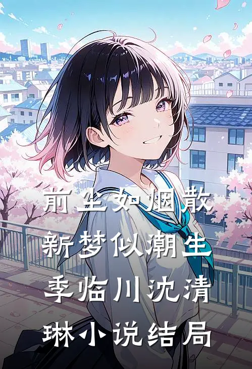前尘如烟散，新梦似潮生季临川沈清琳小说结局