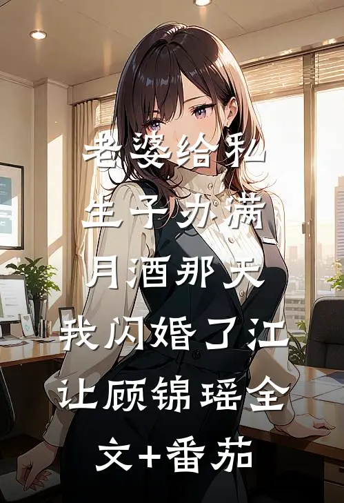 老婆给私生子办满月酒那天，我闪婚了江让顾锦瑶全文+番茄