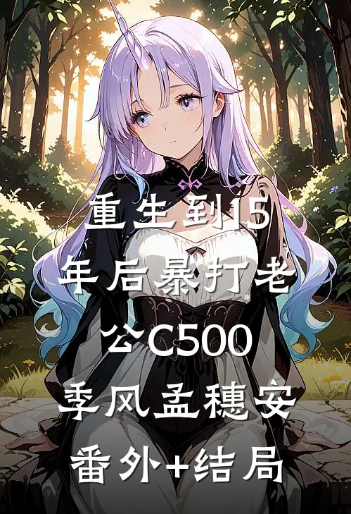 重生到15年后暴打老公C500季风孟穗安:(番外)+(结局)