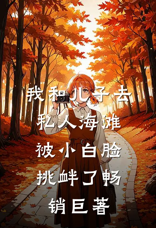 我和儿子去私人海滩，被小白脸挑衅了畅销巨著