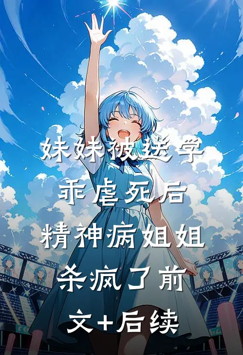 妹妹被送学乖虐死后，精神病姐姐杀疯了前文+后续