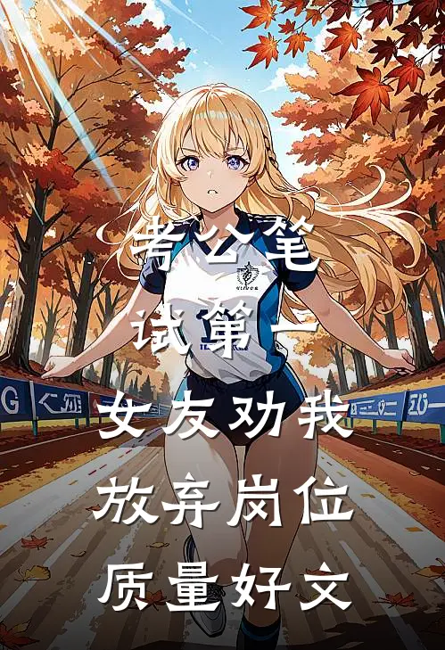 考公笔试第一，女友劝我放弃岗位质量好文
