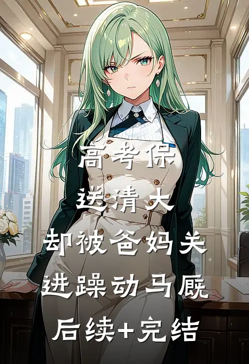 高考保送清大，却被爸妈关进躁动马厩后续+完结